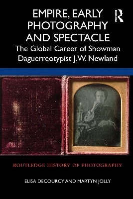 Empire, Early Photography and Spectacle: The Global Career of Showman Daguerreotypist J.W. Newland book