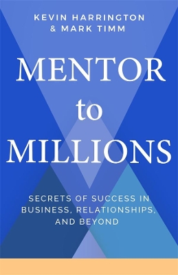 Mentor To Millions: Secrets of Success in Business, Relationships, and Beyond by Kevin Harrington