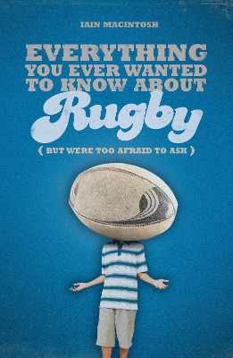 Everything You Ever Wanted to Know About Rugby But Were too Afraid to Ask book