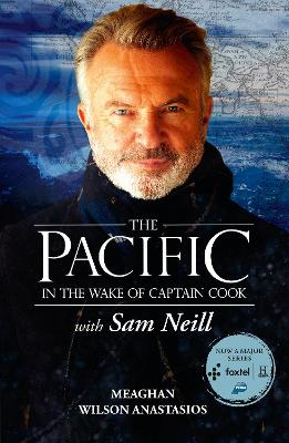 The Pacific: In the Wake of Captain Cook, with Sam Neill by Meaghan Wilson Anastasios