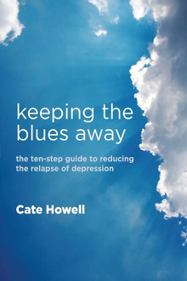 Keeping the Blues Away: The Ten-Step Guide to Reducing the Relapse of Depression book