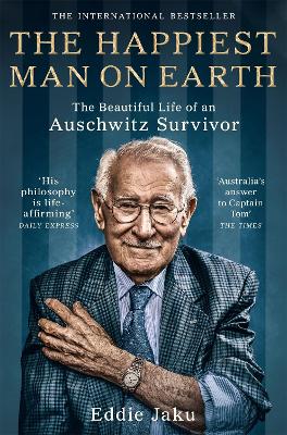The Happiest Man on Earth : The Beautiful Life of an Auschwitz Survivor by Eddie Jaku