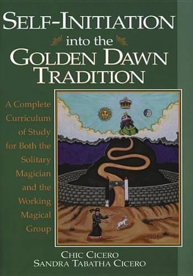 Self-initiation into the Golden Dawn Tradition: A Complete Curriculum of Study for Both the Solitary Magician and the Working Magical Group book