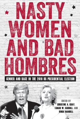 Nasty Women and Bad Hombres: Gender and Race in the 2016 US Presidential Election book