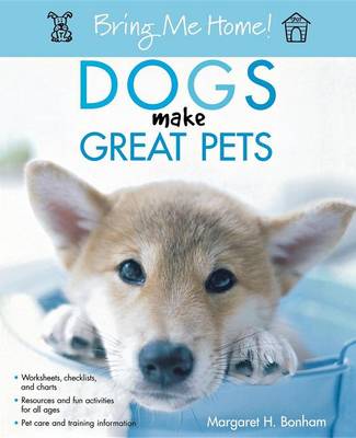 Bring Me Home! Dogs Make Great Pets by Margaret H. Bonham