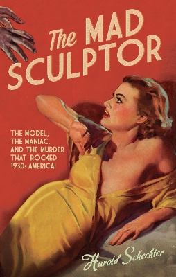 The Mad Sculptor by Harold Schechter