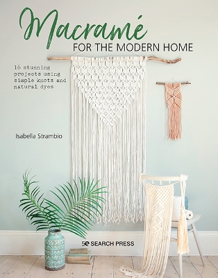 Macramé for the Modern Home: 16 Stunning Projects Using Simple Knots and Natural Dyes book