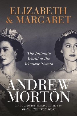 Elizabeth & Margaret: The Intimate World of the Windsor Sisters by Andrew Morton