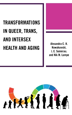 Transformations in Queer, Trans, and Intersex Health and Aging by Alexandra C.H. Nowakowski