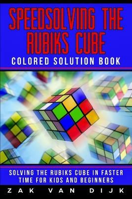 Speedsolving the Rubik's Cube Colored Solution Book: Solving the Rubik's Cube in Faster Time for Kids and Beginners book