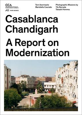 Casablanca and Chandigarh - How Architects, Experts, Politicians, International Agencies, and Citizens Negotiate Modern Planning book