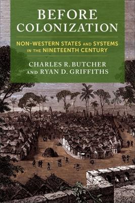 Before Colonization: Non-Western States and Systems in the Nineteenth Century by Charles R. Butcher