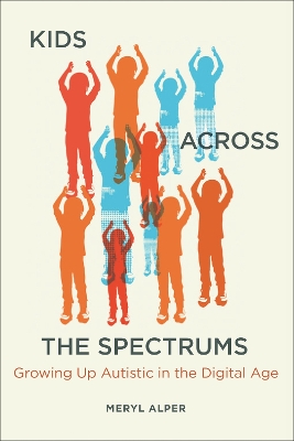 Kids Across the Spectrums: Growing Up Autistic in the Digital Age book