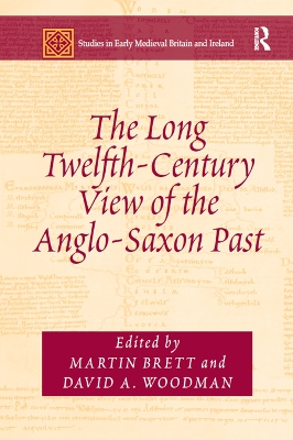 The The Long Twelfth-Century View of the Anglo-Saxon Past by Martin Brett