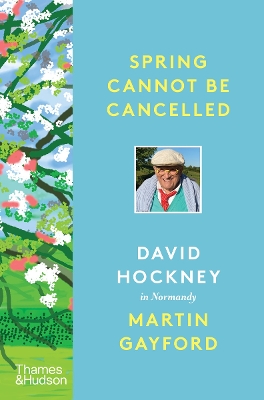 Spring Cannot be Cancelled: David Hockney in Normandy - A SUNDAY TIMES BESTSELLER by Martin Gayford