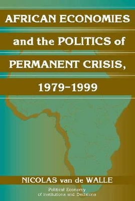 African Economies and the Politics of Permanent Crisis, 1979-1999 by Nicolas Van de Walle