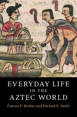 Everyday Life in the Aztec World by Frances F. Berdan