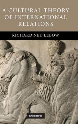 A Cultural Theory of International Relations by Richard Ned Lebow