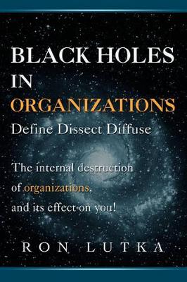 Black Holes in Organizations: Define Dissect Diffuse book