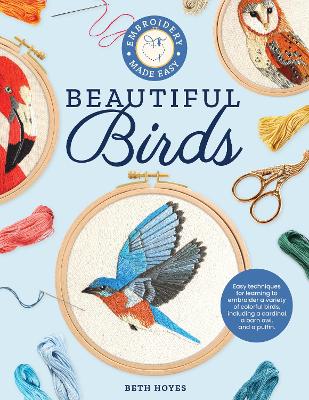Embroidery Made Easy: Beautiful Birds: Easy techniques for learning to embroider a variety of colorful birds, including a cardinal, a barn owl, and a puffin book
