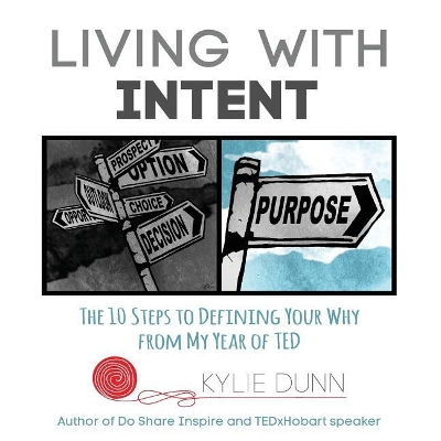 Living with Intent: The 10 Steps to Defining Your Why from My Year of Ted book