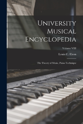 University Musical Encyclopedia: The Theory of Music, Piano Technique; Volume VIII by Louis C Elson