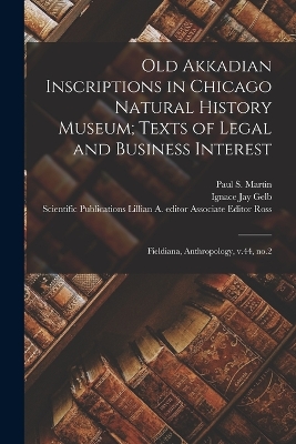 Old Akkadian Inscriptions in Chicago Natural History Museum; Texts of Legal and Business Interest: Fieldiana, Anthropology, v.44, no.2 by Lillian A Editor Associate Edi Ross