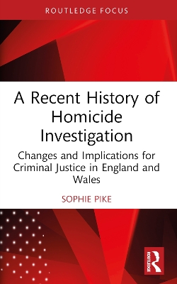 A Recent History of Homicide Investigation: Changes and Implications for Criminal Justice in England and Wales book