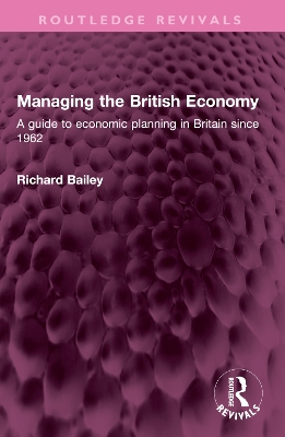Managing the British Economy: A guide to economic planning in Britain since 1962 book