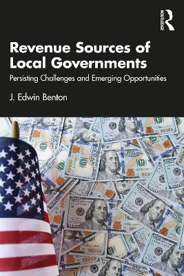 Revenue Sources of Local Governments: Persisting Challenges and Emerging Opportunities by J. Edwin Benton