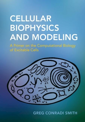 Cellular Biophysics and Modeling: A Primer on the Computational Biology of Excitable Cells book