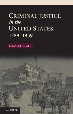 Criminal Justice in the United States, 1789-1939 by Elizabeth Dale