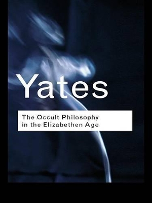The Occult Philosophy in the Elizabethan Age by Frances Yates