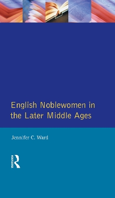 English Noblewomen in the Later Middle Ages by Jennifer Ward