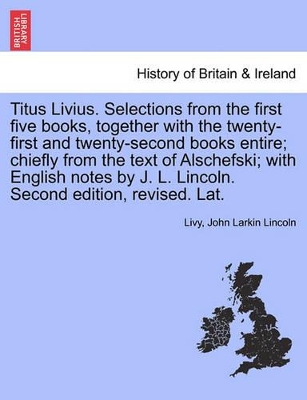 Titus Livius. Selections from the First Five Books, Together with the Twenty-First and Twenty-Second Books Entire; Chiefly from the Text of Alschefski; With English Notes by J. L. Lincoln. Second Edition, Revised. Lat. book