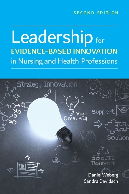 Leadership for Evidence-Based Innovation in Nursing and Health Professions by Daniel Weberg