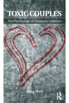 Toxic Couples: The Psychology of Domestic Violence by Anna Motz