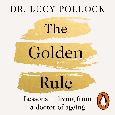 The Golden Rule: Lessons in living from a doctor of ageing by Lucy Pollock
