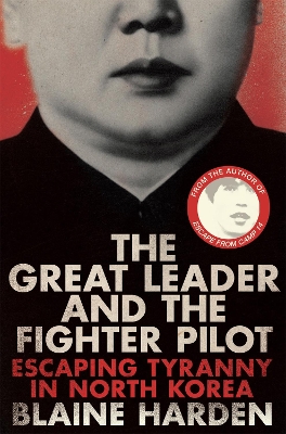 The Great Leader and the Fighter Pilot by Blaine Harden