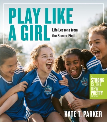 Play Like a Girl: Life Lessons from the Soccer Field book