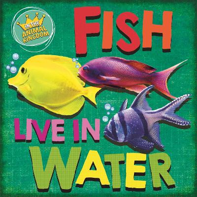 In the Animal Kingdom: Fish Live in Water by Sarah Ridley