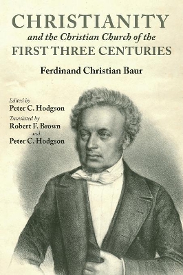 Christianity and the Christian Church of the First Three Centuries by Ferdinand Christian Baur