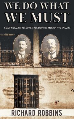 We Do What We Must: Blood, Wine, and the Birth of the American Mafia in New Orleans book