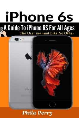 iPhone 6s: A Guide To iPhone 6S for All Ages book