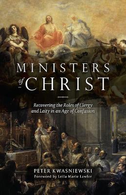 The Ministers of Christ: Recovering the Roles of Clergy and Laity in an Age of Confusion book