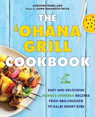 The 'ohana Grill Cookbook: Easy and Delicious Hawai'i-Inspired Recipes from BBQ Chicken to Kalbi Short Ribs book