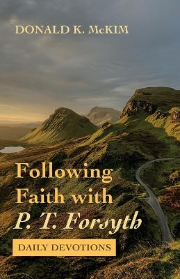 Following Faith with P. T. Forsyth by Donald K McKim