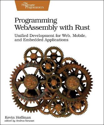 Programming WebAssembly with Rust: Unified Development for Web, Mobile, and Embedded Applications book