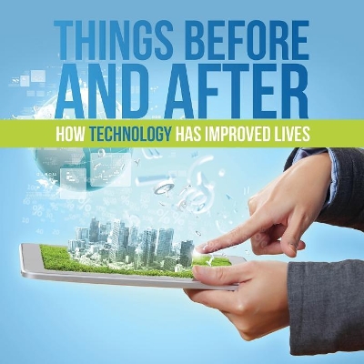 Things Before and After: How Technology has Improved Lives by Baby Professor
