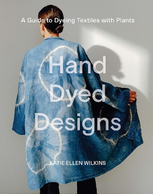 Hand Dyed Designs: A Guide to Dyeing Textiles with Plants book